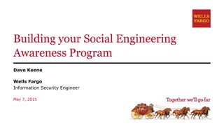 Building your Social Engineering
Awareness Program
Dave Keene
Wells Fargo
Information Security Engineer
May 7, 2015
 