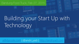 Building your Start Up with
Technology
a at dycode dot com | @andri_yadi | http://andriyadi.com
Bandung Food Truck, Feb 27, 2015
 