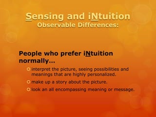 People who prefer iNtuition
normally…
 interpret the picture, seeing possibilities and
meanings that are highly personali...