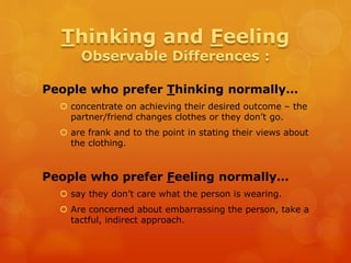 People who prefer Thinking should…
 allow emotion to be expressed.
 consider how personal factors can be logical.
 look...