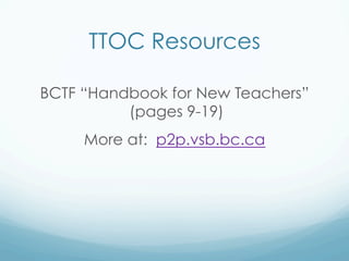 TTOC Resources
BCTF “Handbook for New Teachers”
(pages 9-19)
More at: p2p.vsb.bc.ca
 