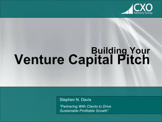 Building Your
Venture Capital Pitch

       Stephen N. Davis
       “Partnering With Clients to Drive
       Sustainable Profitable Growth”
 