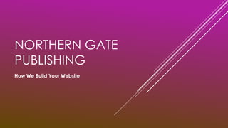 NORTHERN GATE
PUBLISHING
How We Build Your Website
 