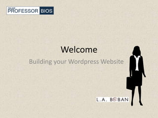 Welcome
Building your Wordpress Website
 