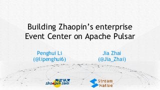 Building Zhaopin’s enterprise
Event Center on Apache Pulsar
Penghui Li
(@lipenghui6)
Jia Zhai
(@Jia_Zhai)
 
