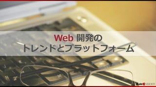 28
Web 開発の
トレンドとプラットフォーム
 