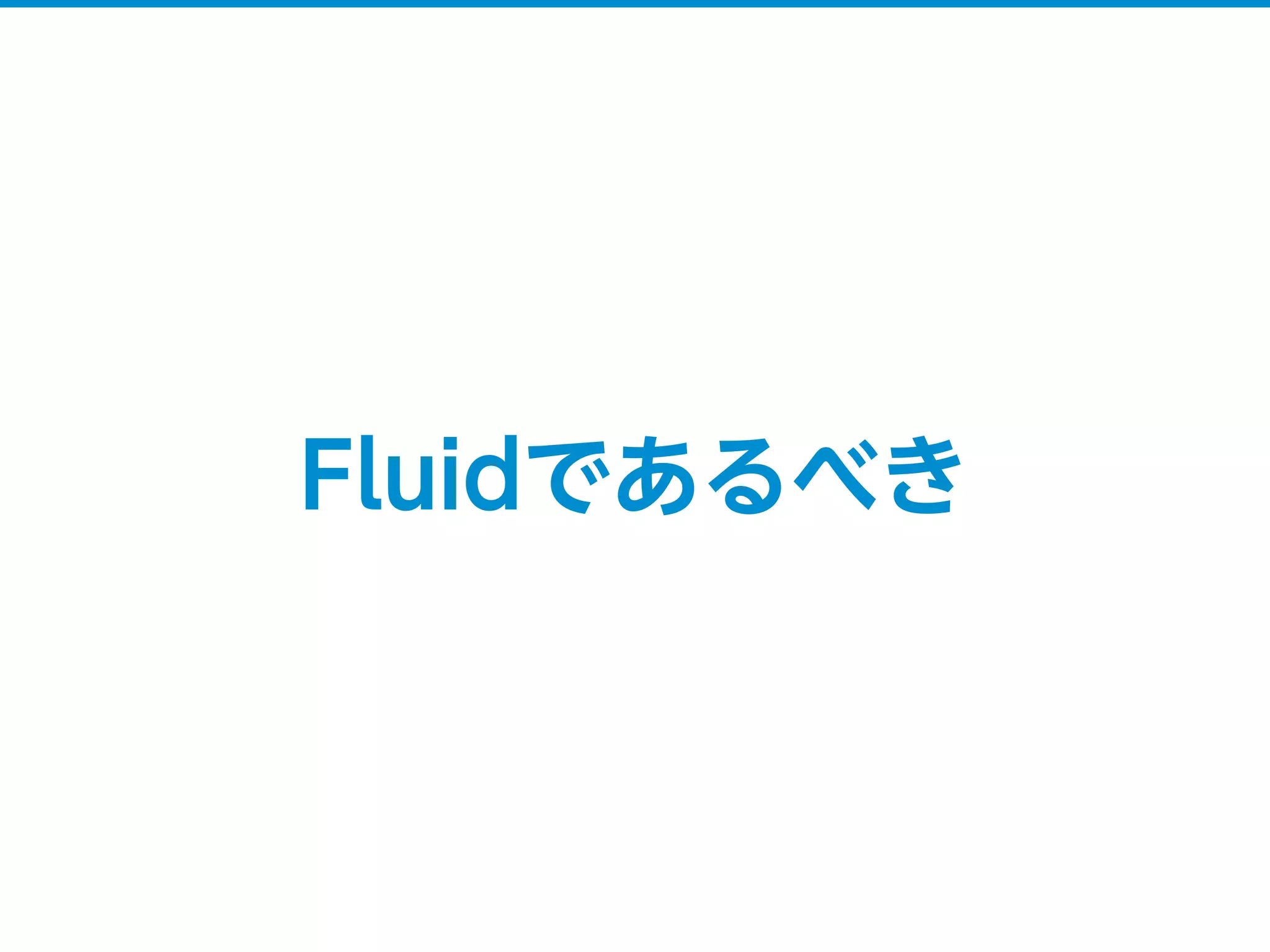 Fluidであるべき
 