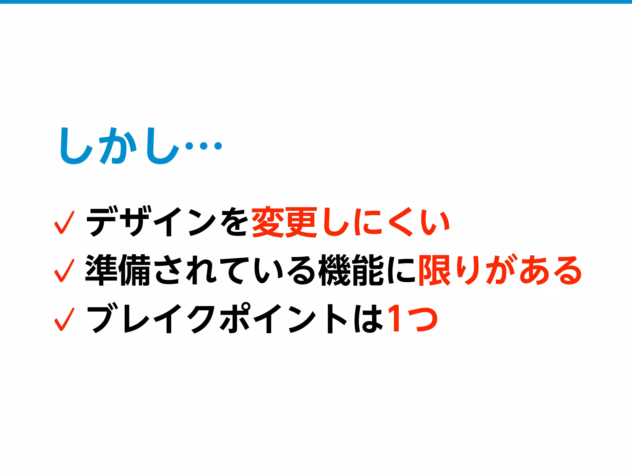 しかし…
デザインを変更しにくい
準備されている機能に限りがある
ブレイクポイントは1つ
 