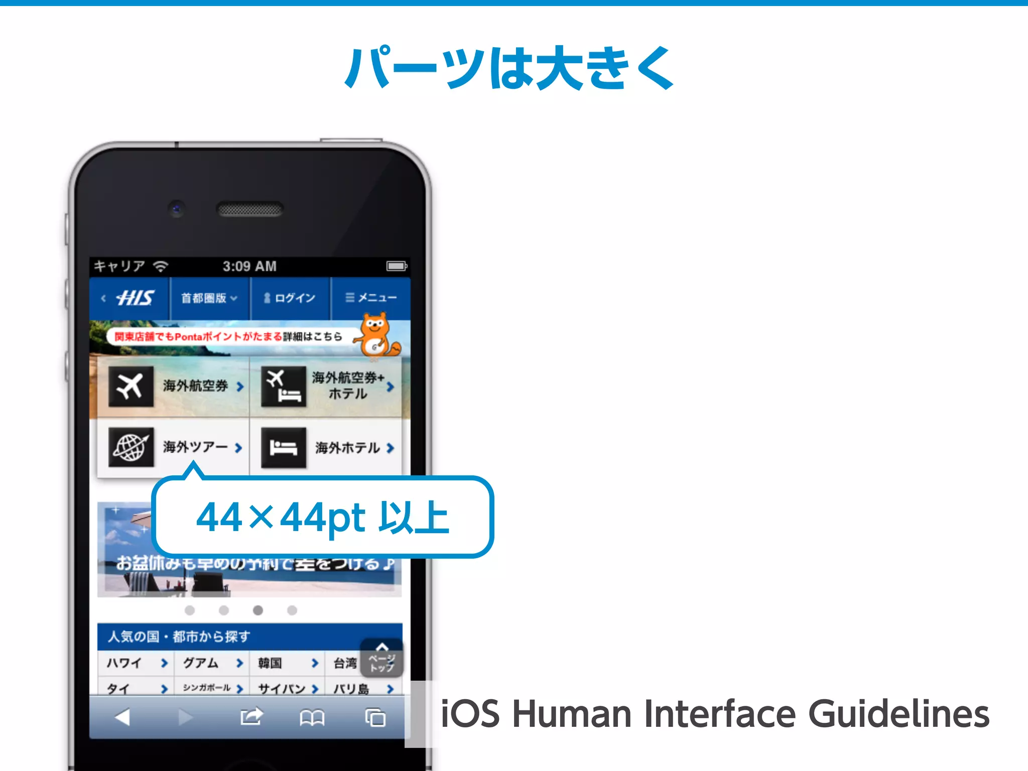 パーツは大きく
44×44pt 以上
iOS Human Interface Guidelines
 