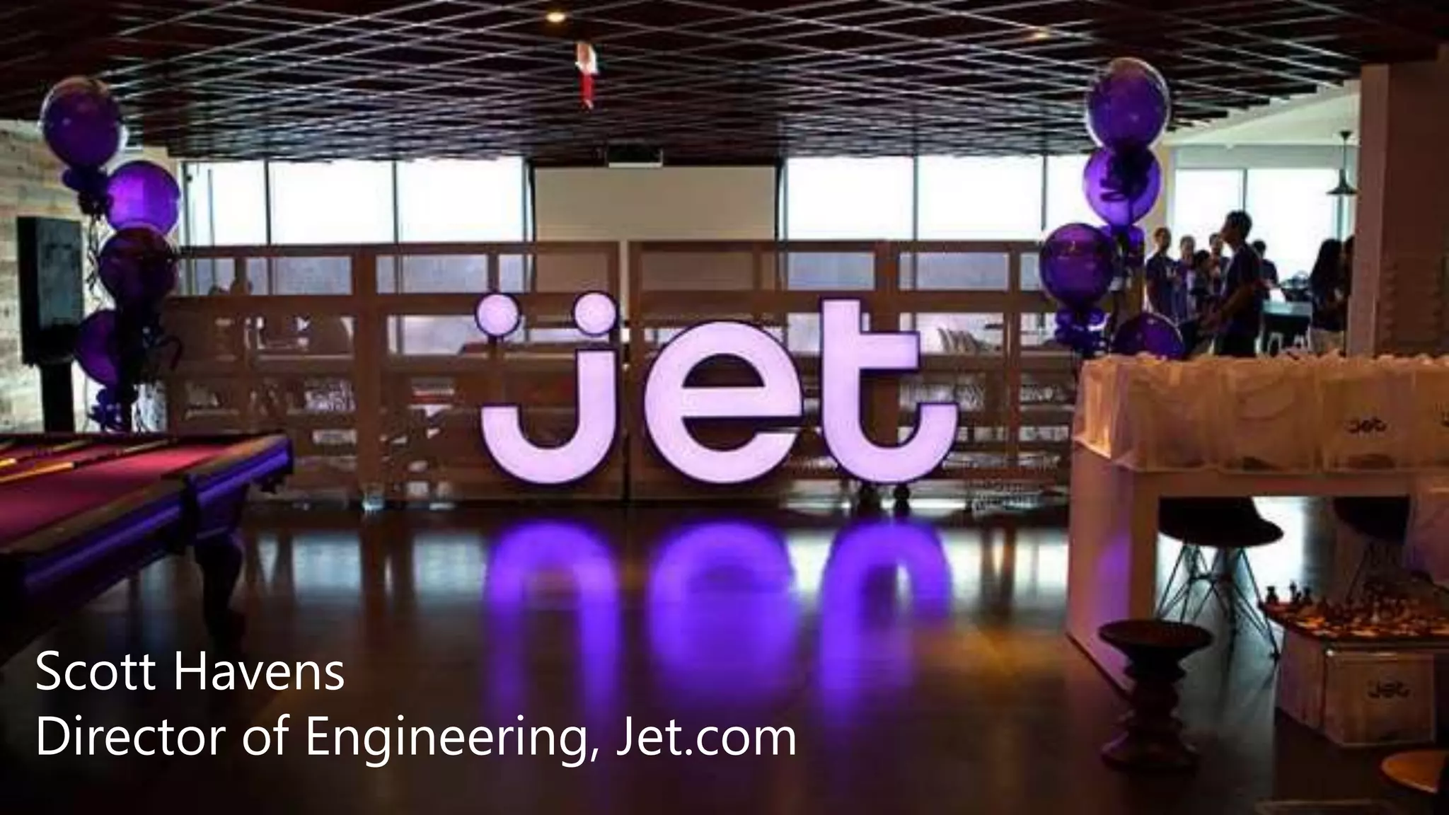 Scott Havens
Director of Engineering, Jet.com
 