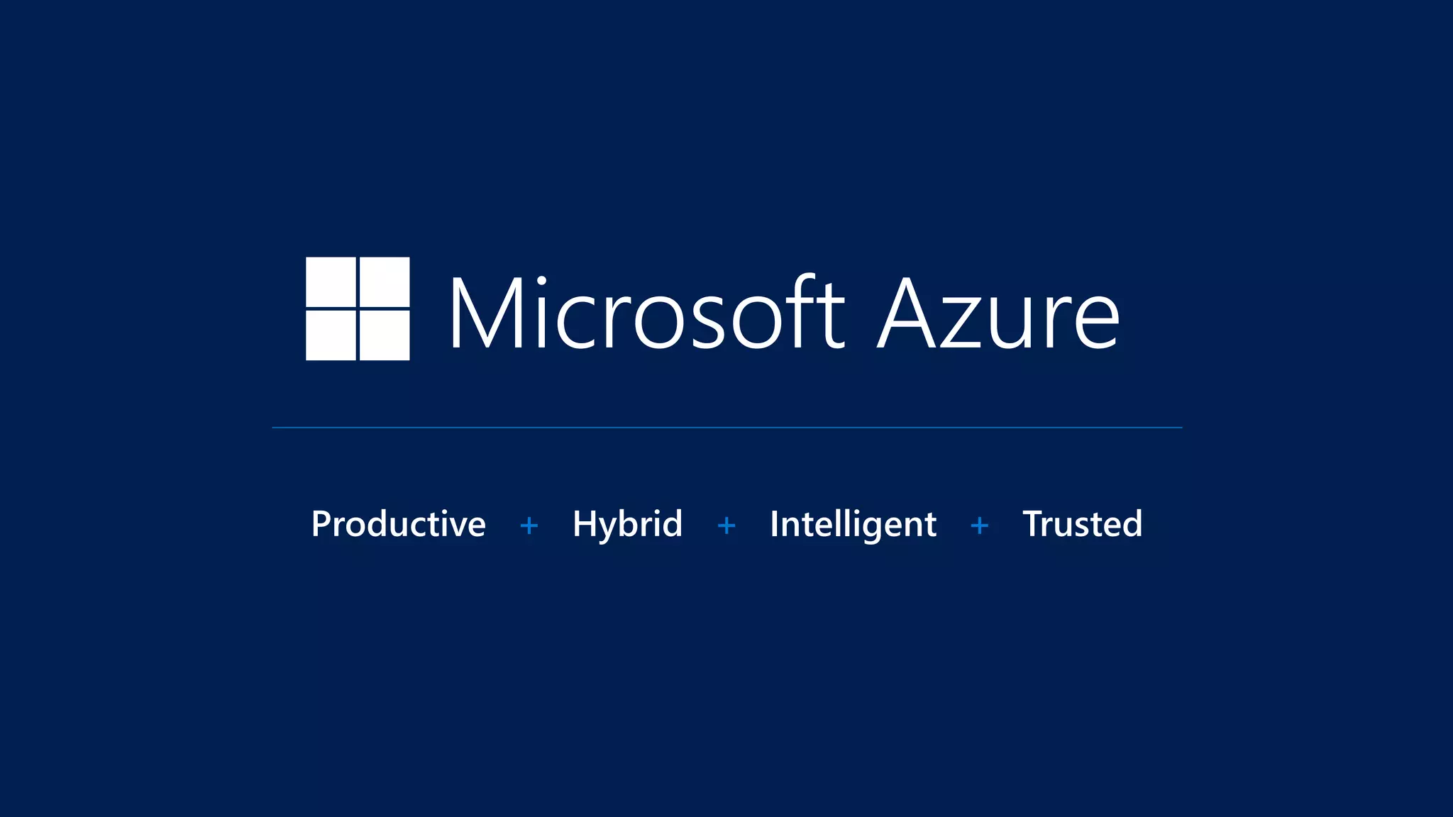 Productive + Hybrid + Intelligent + Trusted
Microsoft Azure
 