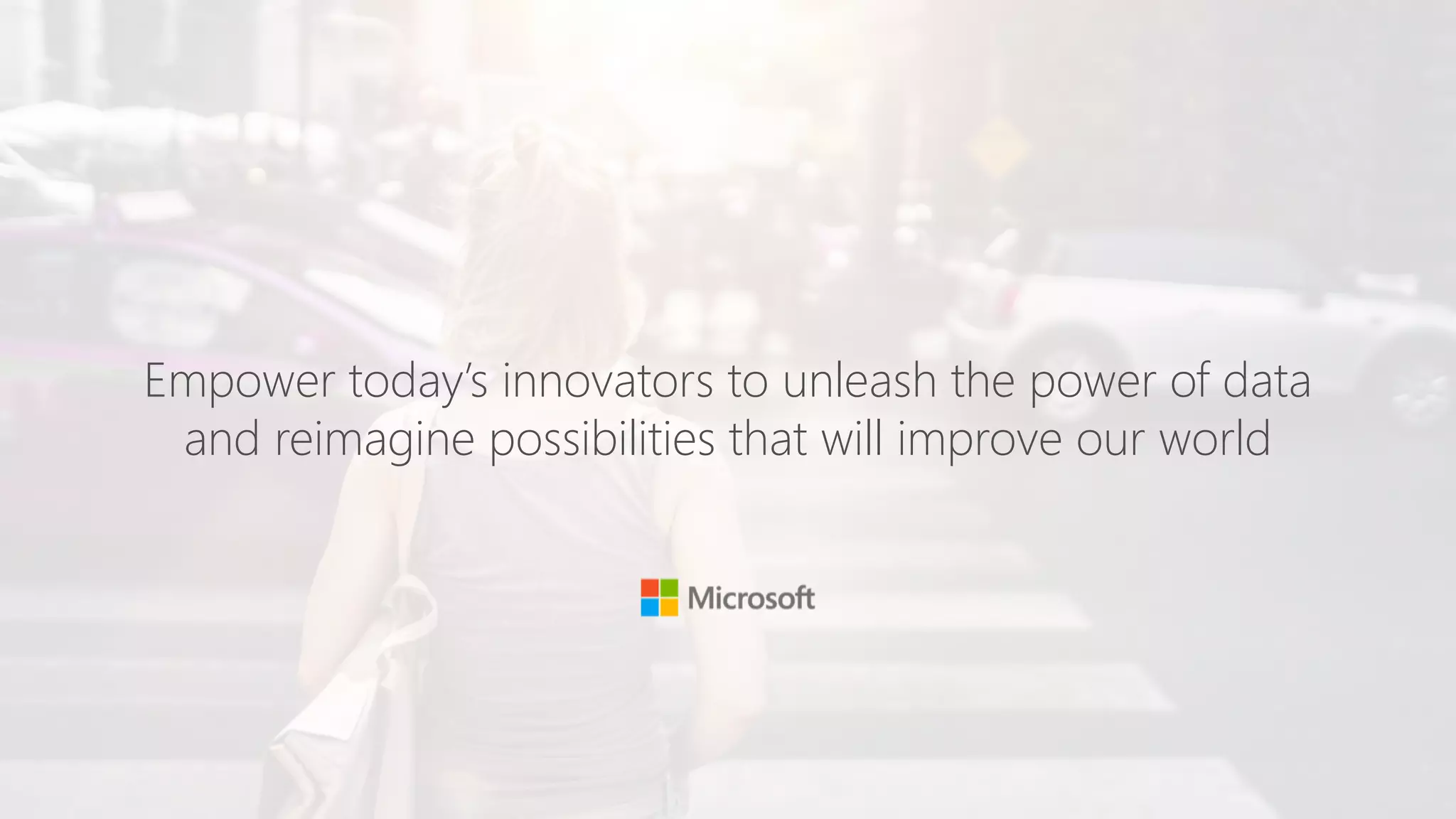 Empower today’s innovators to unleash the power of data
and reimagine possibilities that will improve our world
 