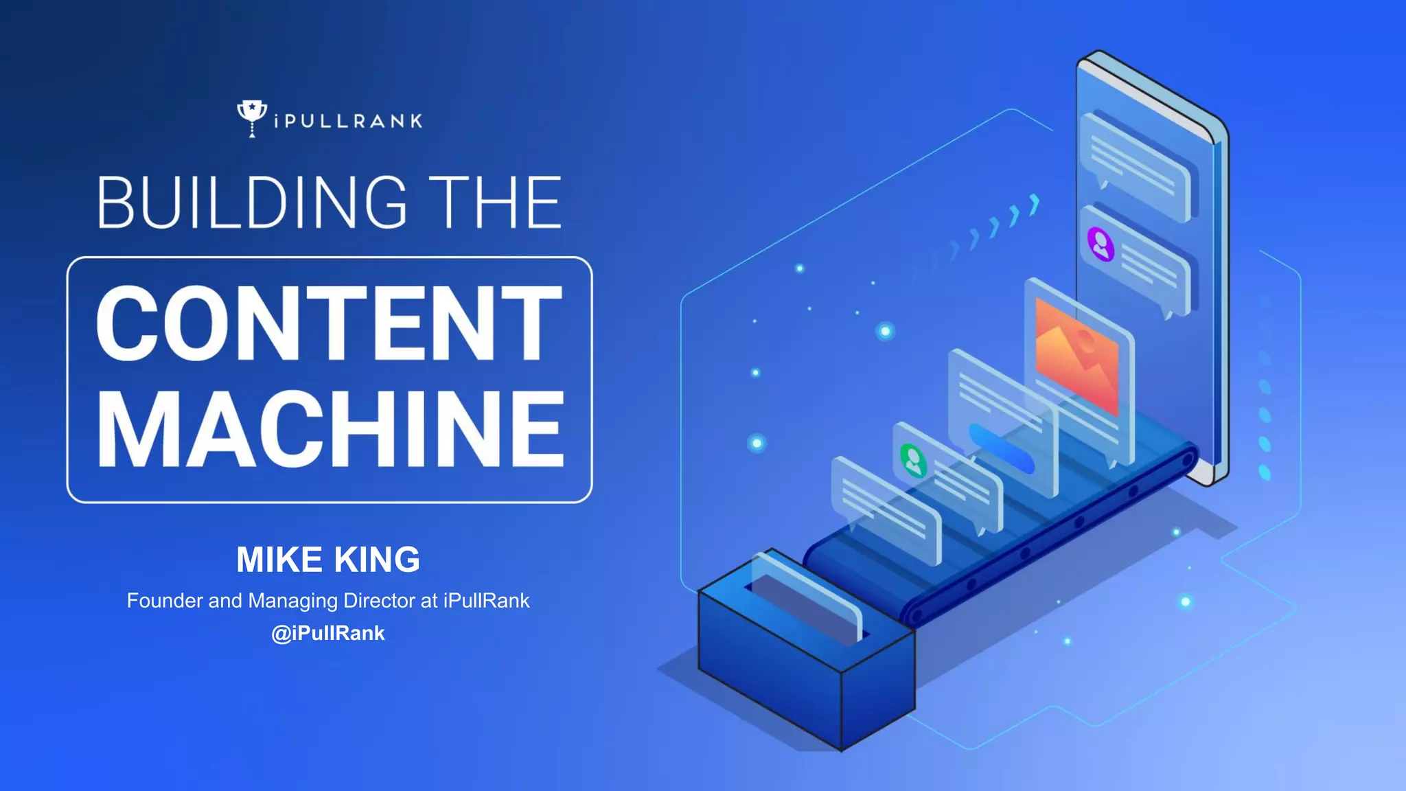 3
Michael King, Founder & Managing Director
@iPullRank
Building the
Content Machine
BUILDING
THE
CONTENT
MACHINE
MIKE KING
Founder and Managing Director at iPullRank
@iPullRank
 