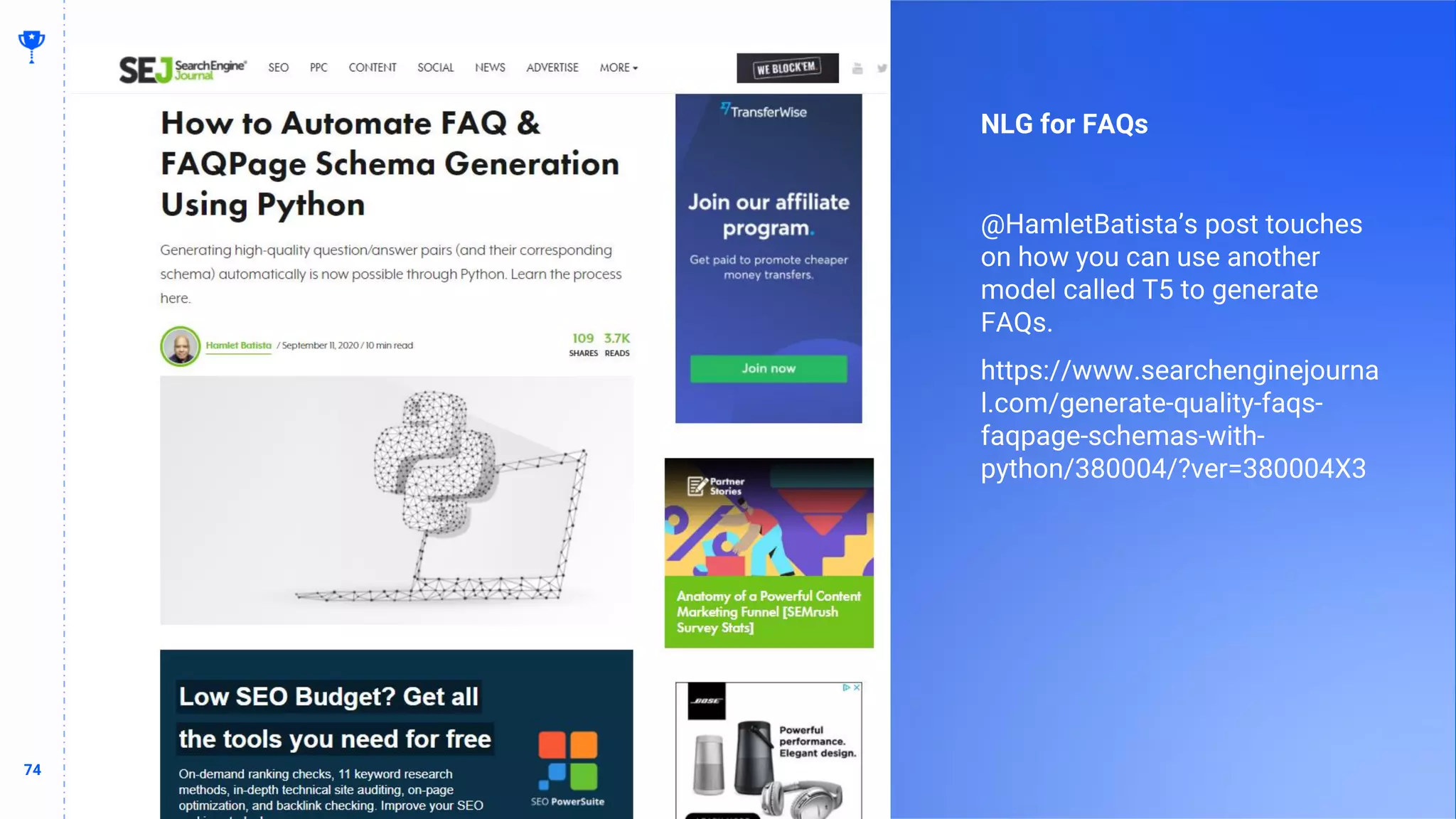 74
74
NLG for FAQs
@HamletBatista’s post touches
on how you can use another
model called T5 to generate
FAQs.
https://www.searchenginejourna
l.com/generate-quality-faqs-
faqpage-schemas-with-
python/380004/?ver=380004X3
 
