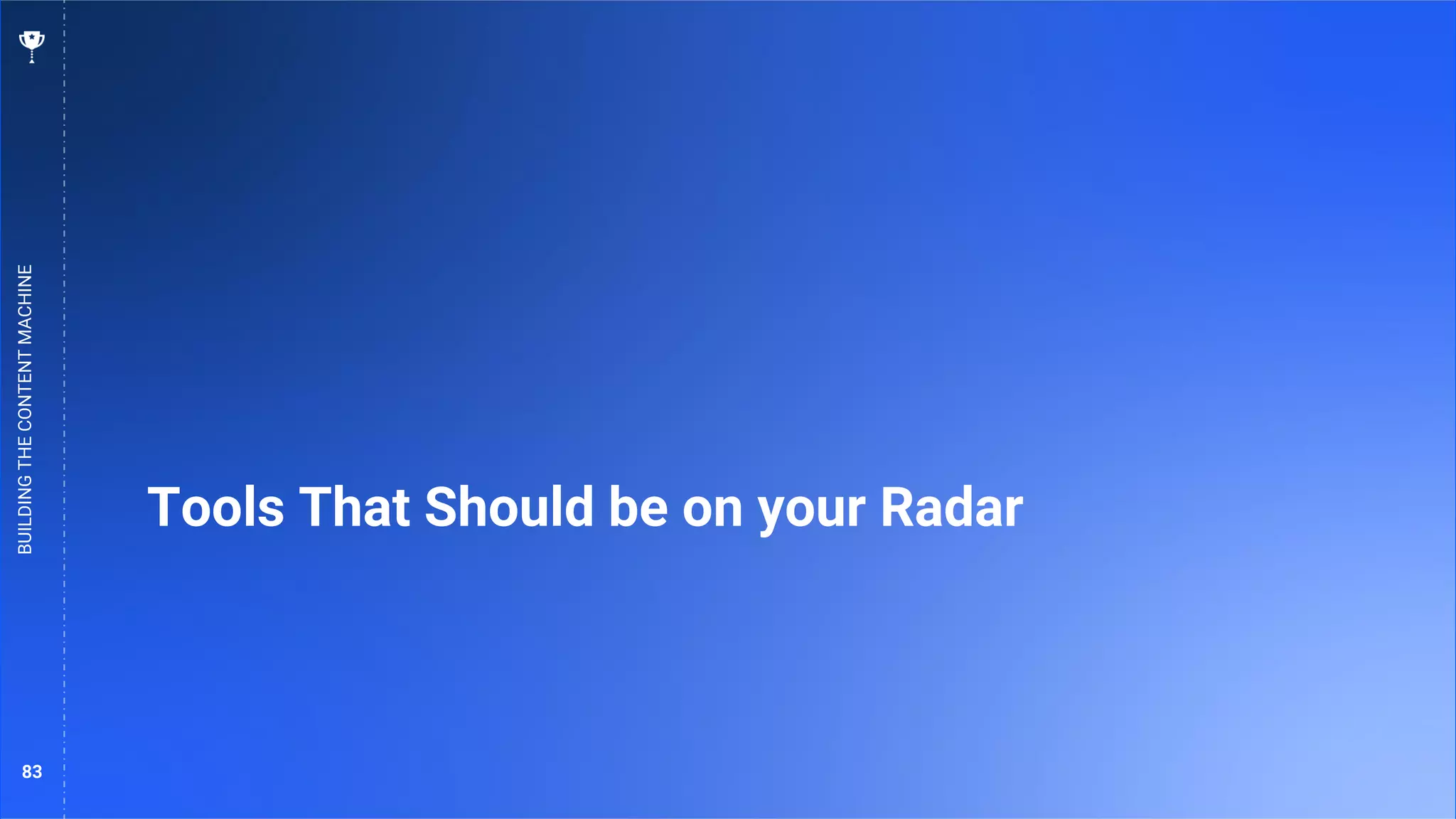 83
Tools That Should be on your Radar
BUILDING
THE
CONTENT
MACHINE
 