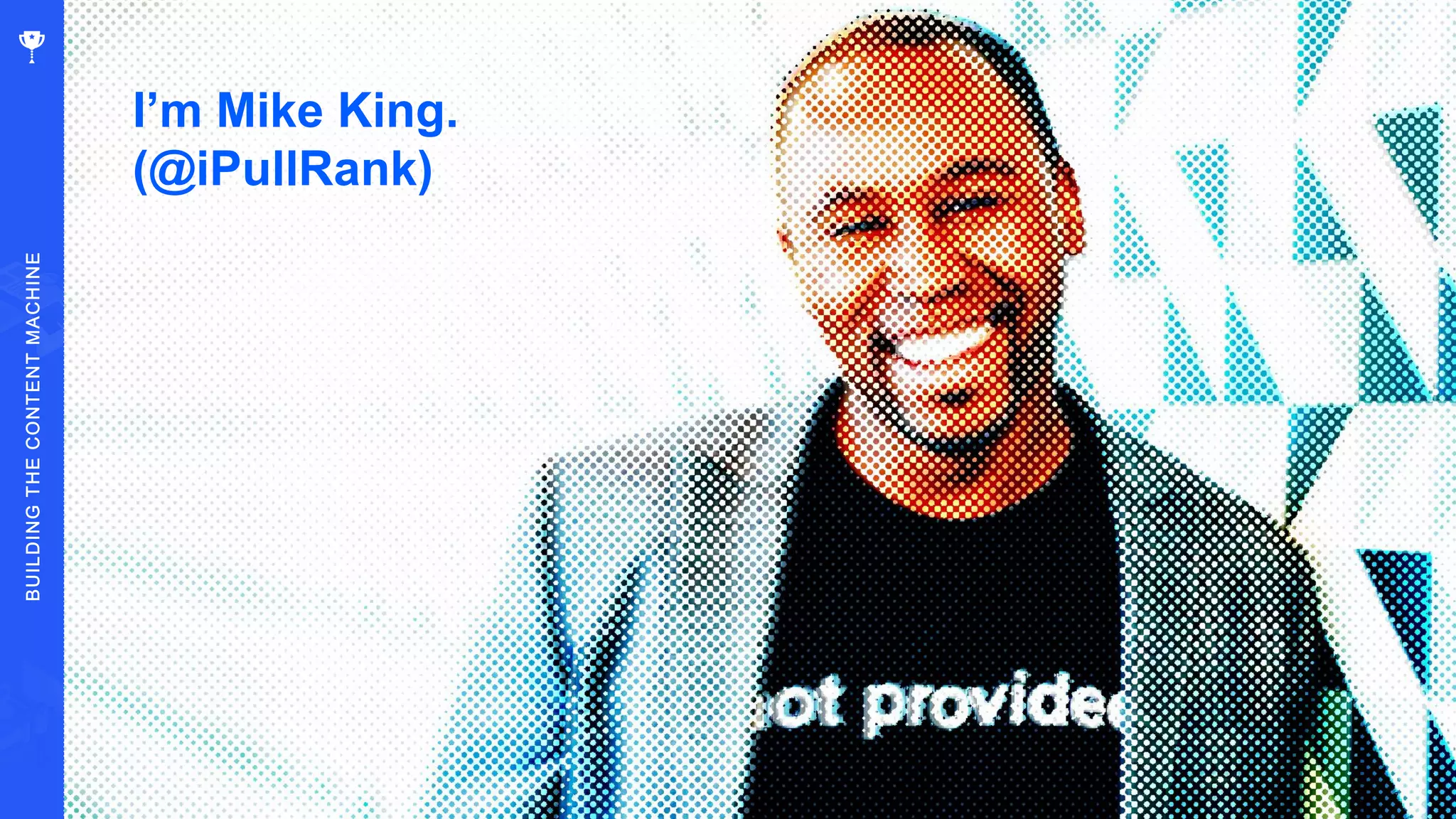When Google is processing content, they
extract and score entities. Compare your
page’s entity salience and ordering
against your competitors to identify what
you need to feature.
Do the same as you do your keyword
research.
This is our CEO
I’m Mike King.
(@iPullRank)
 
