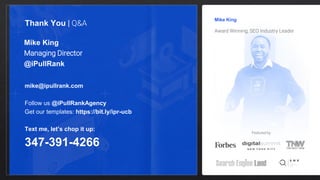 Mike King
Managing Director
@iPullRank
Mike King
Award Winning, SEO Industry Leader
Thank You | Q&A
mike@ipullrank.com
Follow us @iPullRankAgency
Get our templates: https://bit.ly/ipr-ucb
Text me, let’s chop it up:
347-391-4266
Featured by
 