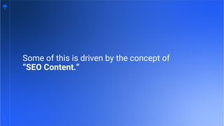 15
15
Some of this is driven by the concept of
“SEO Content.”
 