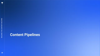 60
Content Pipelines
BUILDING
THE
CONTENT
MACHINE
 