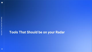 83
Tools That Should be on your Radar
BUILDING
THE
CONTENT
MACHINE
 