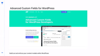 86
86
Advanced Custom Fields for WordPress
BUILDING
THE
CONTENT
MACHINE
Build out and enforce your content models within WordPress
 