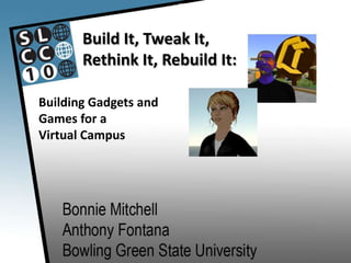 Build It, Tweak It,Rethink It, Rebuild It: Building Gadgets and  Games for a  Virtual Campus 