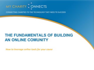 THE FUNDAMENTALS OF BUILDING
AN ONLINE COMUNITY

How to leverage online tools for your cause
 