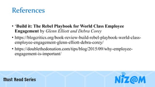 References
• ‘Build it: The Rebel Playbook for World Class Employee
Engagement by Glenn Elliott and Debra Corey
• https://...