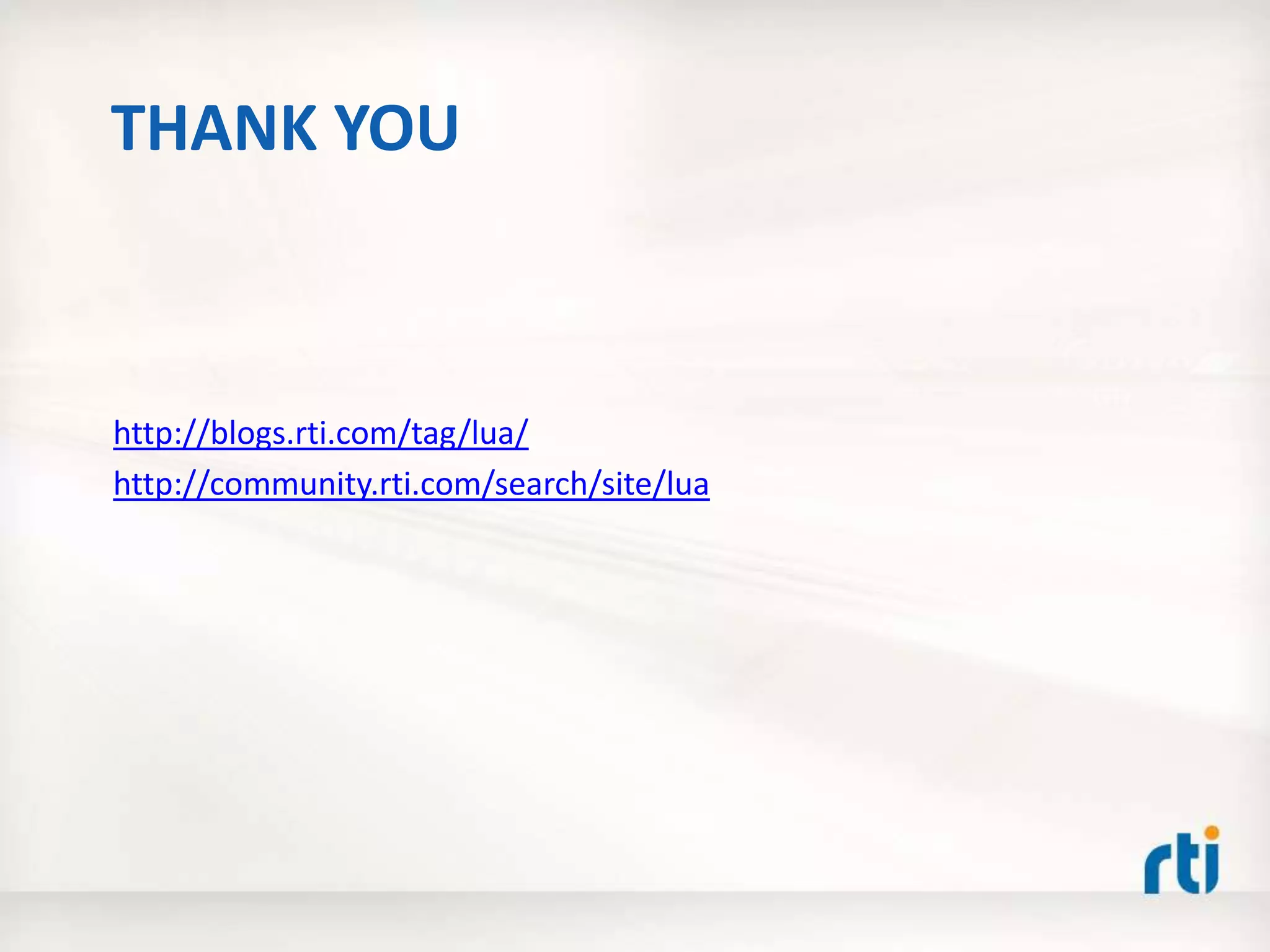 THANK YOU
http://blogs.rti.com/tag/lua/
http://community.rti.com/search/site/lua
 