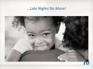 …Late Nights No More!
 