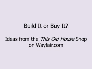 Build It or Buy It?

Ideas from the This Old House Shop
          on Wayfair.com
 