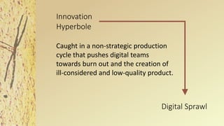 Caught in a non-strategic production
cycle that pushes digital teams
towards burn out and the creation of
ill-considered a...