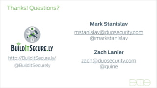 Thanks! Questions?
Mark Stanislav
mstanislav@duosecurity.com 
@markstanislav 
Zach Lanier
zach@duosecurity.com 
@quine
http://BuildItSecure.ly/
@BuildItSecurely
 