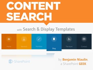 CONTENT
SEARCH
with Search & Display Templates
by Benjamin Niaulin,  
a SharePoint GEEK
 
