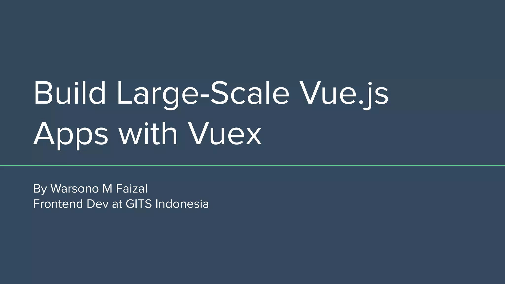 Build Large-Scale Vue.js
Apps with Vuex
By Warsono M Faizal
Frontend Dev at GITS Indonesia
 