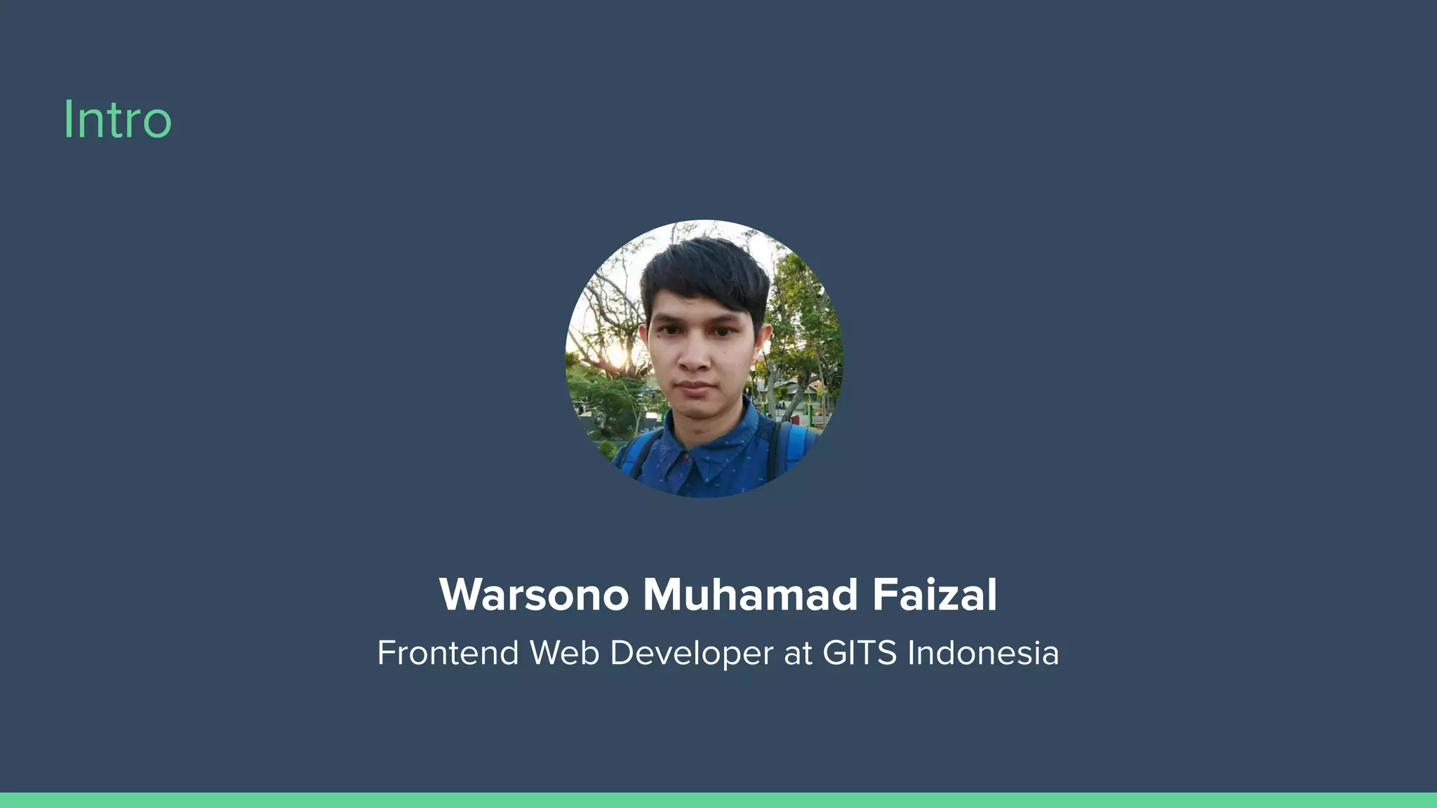 Intro
Warsono Muhamad Faizal
Frontend Web Developer at GITS Indonesia
 
