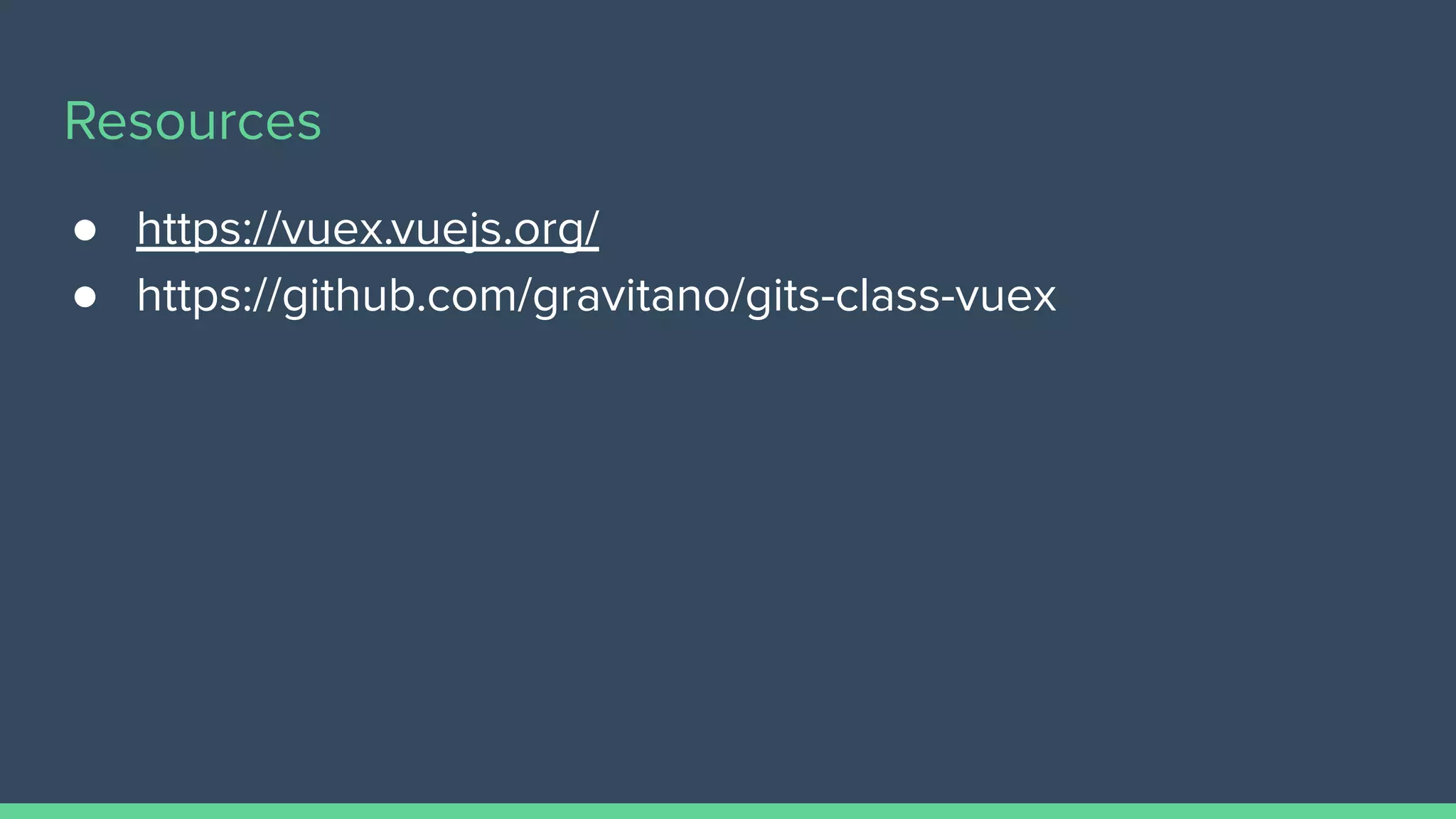 Resources
● https://vuex.vuejs.org/
● https://github.com/gravitano/gits-class-vuex
 