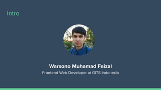 Intro
Warsono Muhamad Faizal
Frontend Web Developer at GITS Indonesia
 