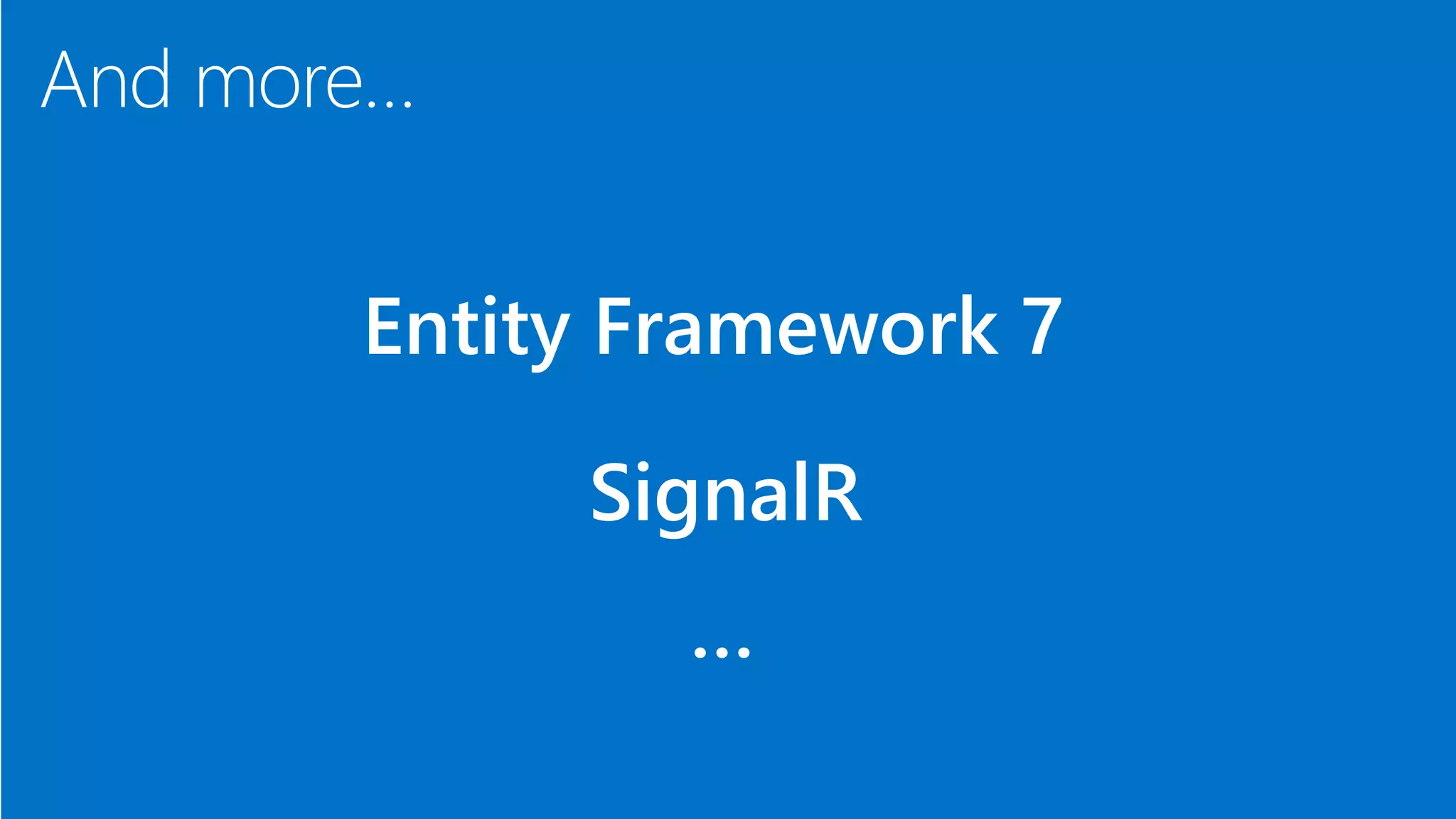 And more… Entity Framework 7 SignalR … 