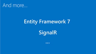 And more…
Entity Framework 7
SignalR
…
 
