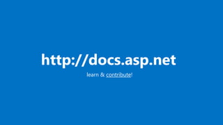 http://docs.asp.net
learn & contribute!
 