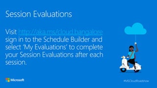Session Evaluations
Visit http://aka.ms/cloud.bangalore
sign in to the Schedule Builder and
select ‘My Evaluations’ to complete
your Session Evaluations after each
session.
#MSCloudRoadshow
 
