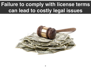 Failure to comply with license terms
can lead to costly legal issues
8
 