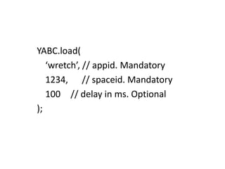 YABC.load(	‘wretch’, // appid. Mandatory	1234, 		// spaceid. Mandatory	100 	// delay in ms. Optional);