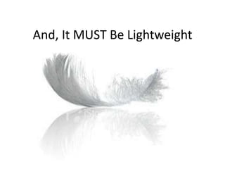 And, It MUST Be Lightweight
