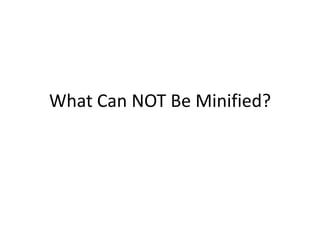 What Can NOT Be Minified?