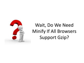 Wait, Do We Need Minify If All Browsers Support Gzip?