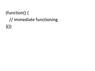 (function() {	// immediate functioning}())