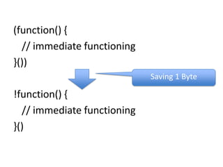 (function() {	// immediate functioning}())!function() {	// immediate functioning}()Saving 1 Byte