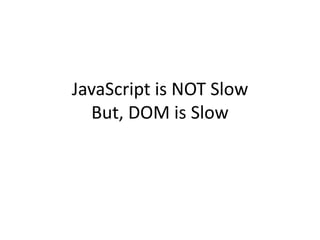 JavaScript is NOT SlowBut, DOM is Slow